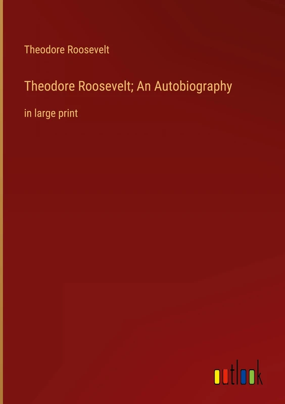 Theodore Roosevelt; An Autobiography: in large print