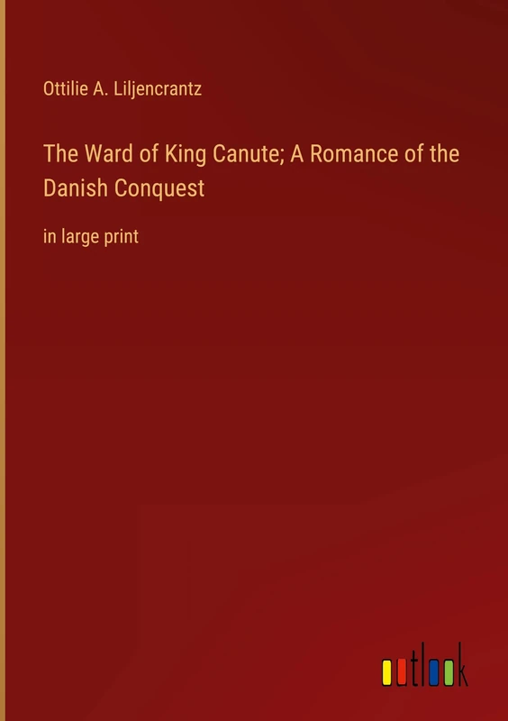 The Ward of King Canute; A Romance of the Danish Conquest: in large print