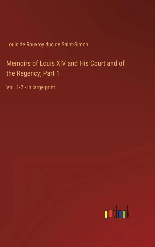 Memoirs of Louis XIV and His Court and of the Regency; Part 1: Vol. 1-7 - in large print