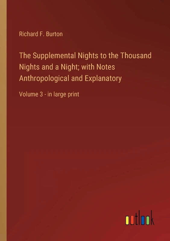 The Supplemental Nights to the Thousand Nights and a Night; with Notes Anthropological and Explanatory: Volume 3 - in large print