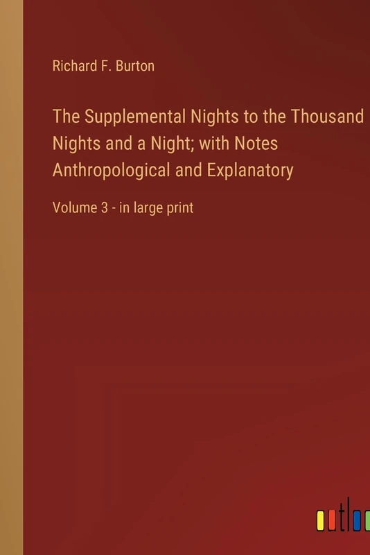 The Supplemental Nights to the Thousand Nights and a Night; with Notes Anthropological and Explanatory: Volume 3 - in large print