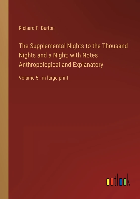 The Supplemental Nights to the Thousand Nights and a Night; with Notes Anthropological and Explanatory: Volume 5 - in large print