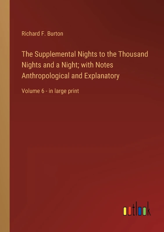 The Supplemental Nights to the Thousand Nights and a Night; with Notes Anthropological and Explanatory: Volume 6 - in large print