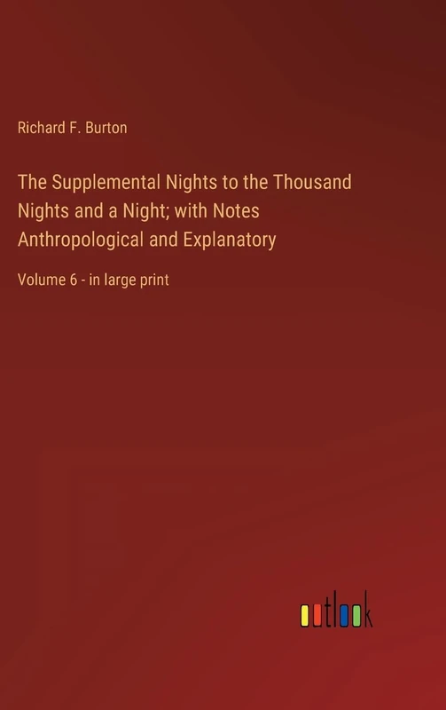 The Supplemental Nights to the Thousand Nights and a Night; with Notes Anthropological and Explanatory: Volume 6 - in large print