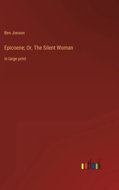 Epicoene; Or, The Silent Woman: in large print