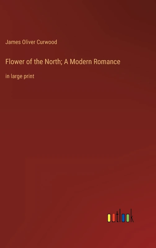 Flower of the North; A Modern Romance: in large print