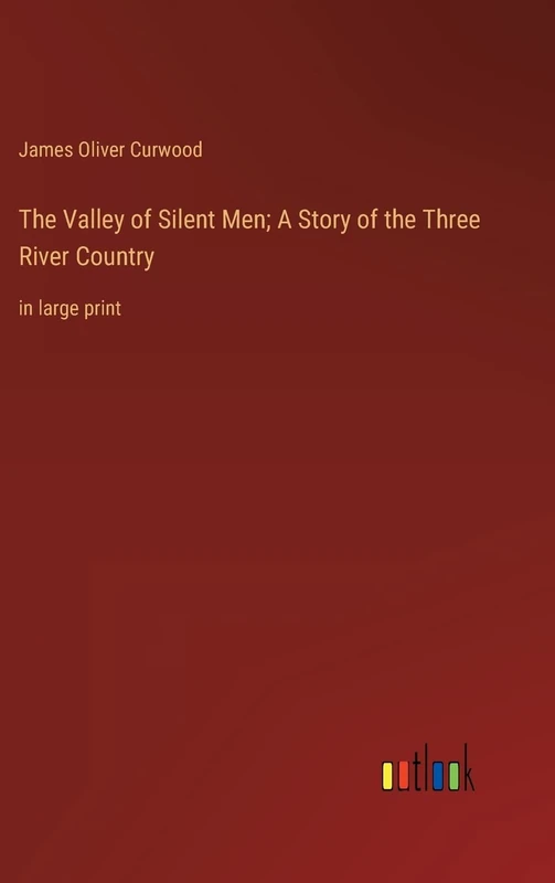 The Valley of Silent Men; A Story of the Three River Country: in large print
