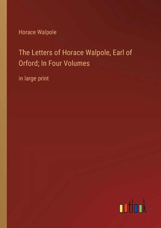 The Letters of Horace Walpole, Earl of Orford; In Four Volumes: in large print