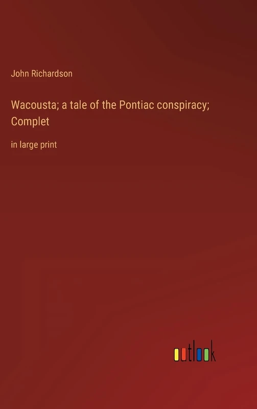 Wacousta; a tale of the Pontiac conspiracy; Complet: in large print