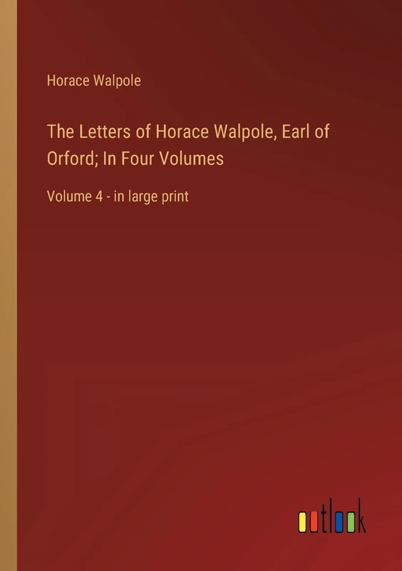 The Letters of Horace Walpole, Earl of Orford; In Four Volumes: Volume 4 - in large print