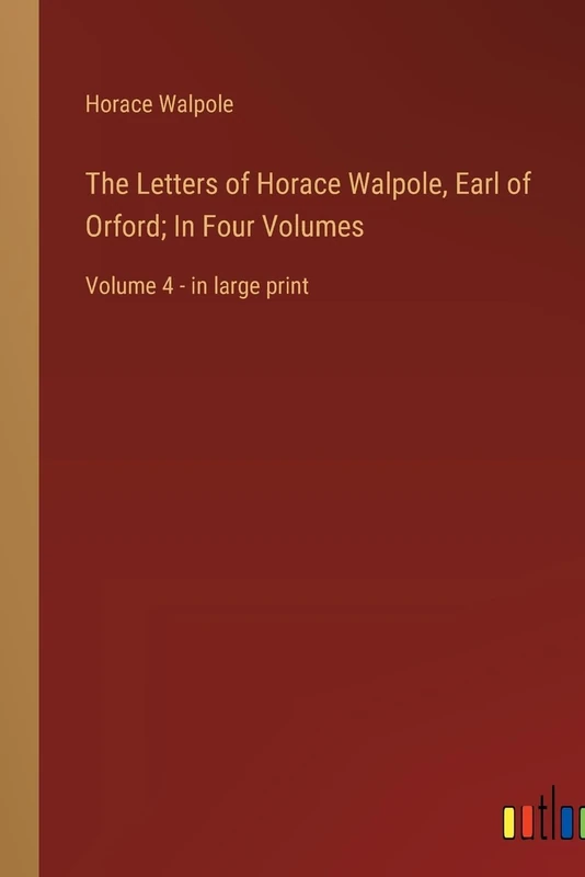 The Letters of Horace Walpole, Earl of Orford; In Four Volumes: Volume 4 - in large print