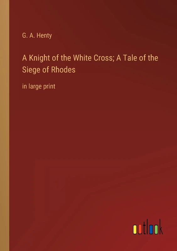 A Knight of the White Cross; A Tale of the Siege of Rhodes: in large print