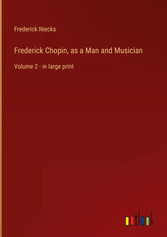 Frederick Chopin, as a Man and Musician: Volume 2 - in large print