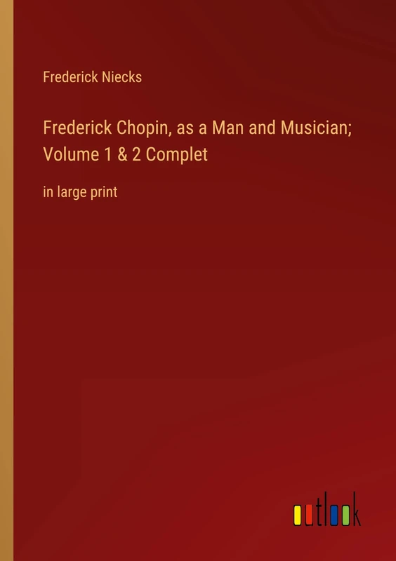 Frederick Chopin, as a Man and Musician; Volume 1 & 2 Complet: in large print