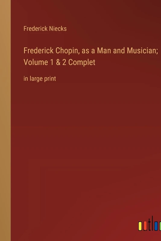 Frederick Chopin, as a Man and Musician; Volume 1 & 2 Complet: in large print