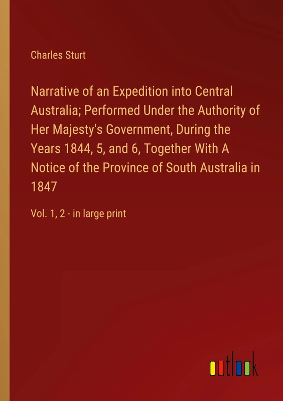 Narrative of an Expedition into Central Australia; Performed Under the Authority of Her Majesty's Government, During the Years 1844, 5, and 6, ... Australia in 1847: Vol. 1, 2 - in large print