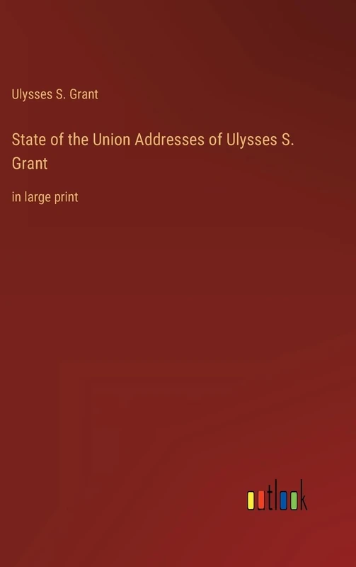 State of the Union Addresses of Ulysses S. Grant: in large print
