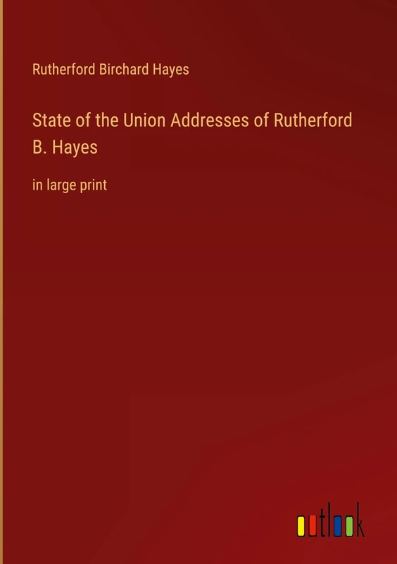 State of the Union Addresses of Rutherford B. Hayes: in large print
