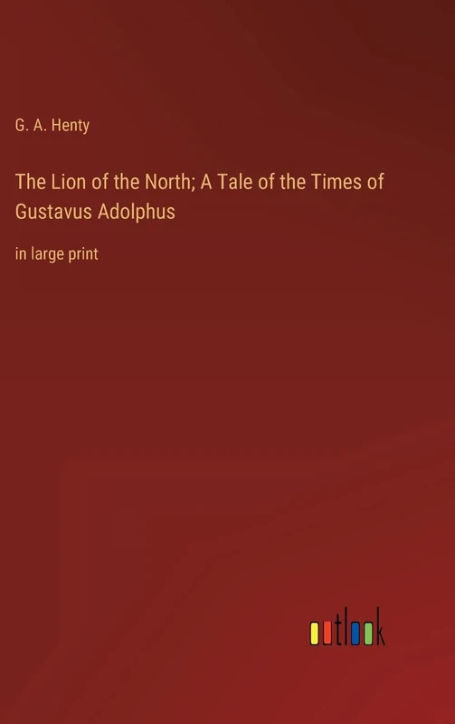 The Lion of the North; A Tale of the Times of Gustavus Adolphus: in large print