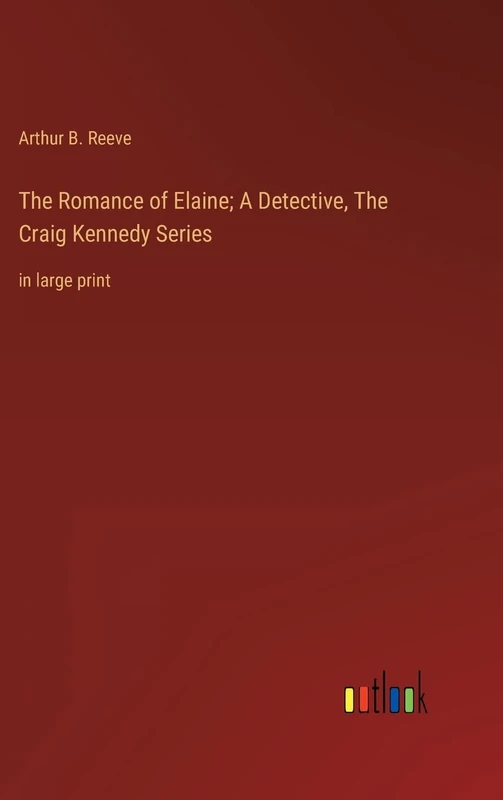 The Romance of Elaine; A Detective, The Craig Kennedy Series: in large print