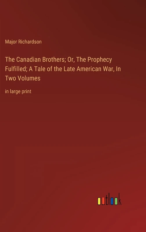 The Canadian Brothers; Or, The Prophecy Fulfilled; A Tale of the Late American War, In Two Volumes: in large print