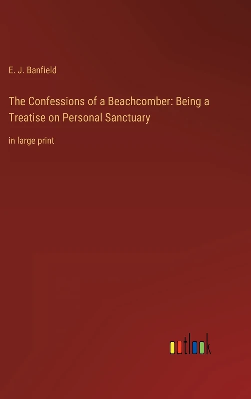 The Confessions of a Beachcomber: Being a Treatise on Personal Sanctuary: in large print