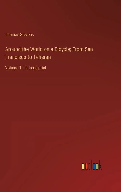 Around the World on a Bicycle; From San Francisco to Teheran: Volume 1 - in large print
