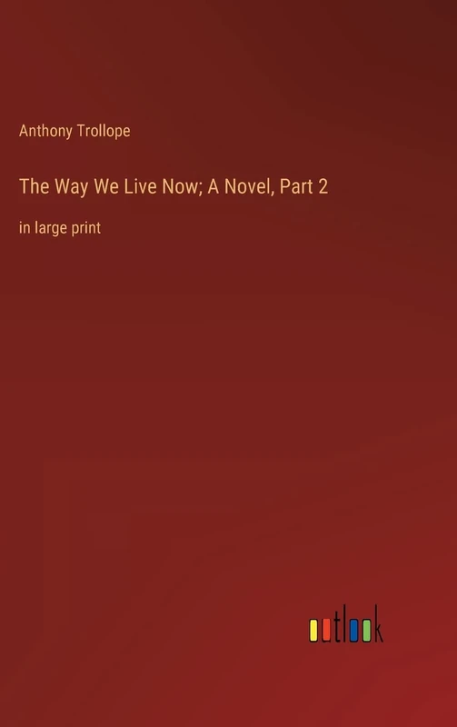 The Way We Live Now; A Novel, Part 2: in large print