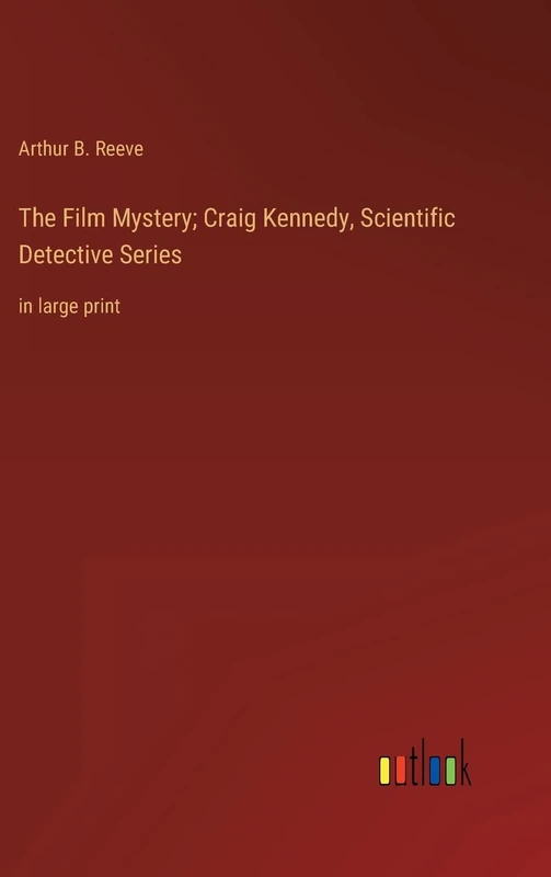 The Film Mystery; Craig Kennedy, Scientific Detective Series: in large print
