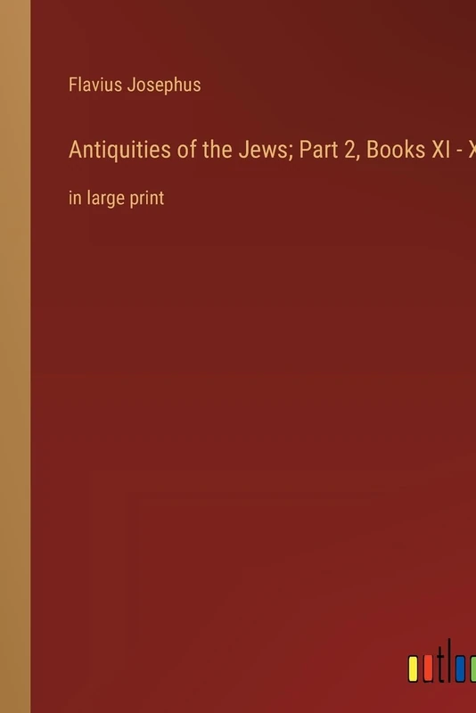 Antiquities of the Jews; Part 2, Books XI - XX: in large print