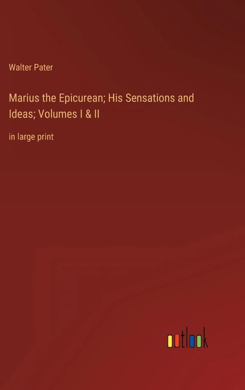 Marius the Epicurean; His Sensations and Ideas; Volumes I & II: in large print