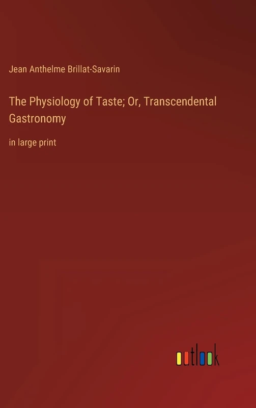 The Physiology of Taste; Or, Transcendental Gastronomy: in large print