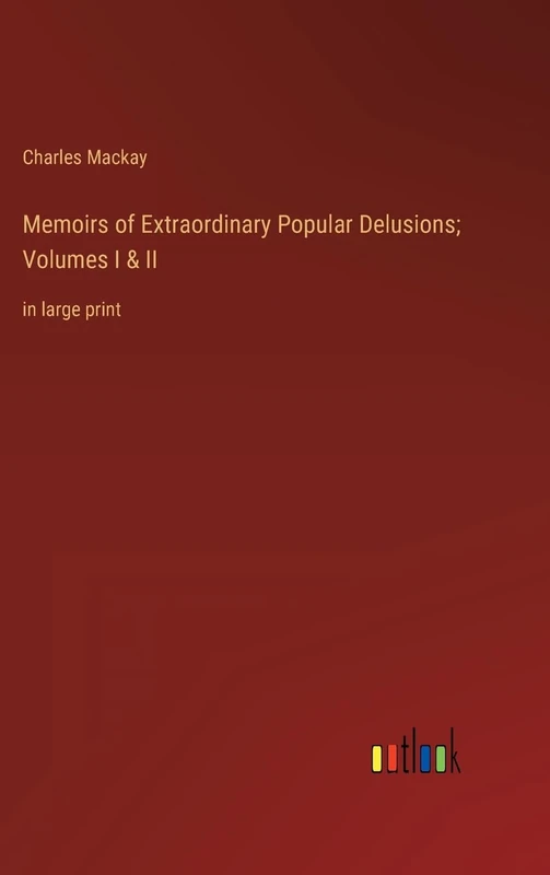 Memoirs of Extraordinary Popular Delusions; Volumes I & II: in large print
