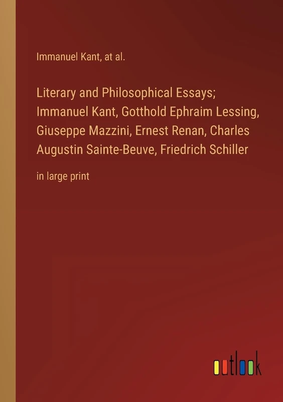 Literary and Philosophical Essays; Immanuel Kant, Gotthold Ephraim Lessing, Giuseppe Mazzini, Ernest Renan, Charles Augustin Sainte-Beuve, Friedrich Schiller: in large print