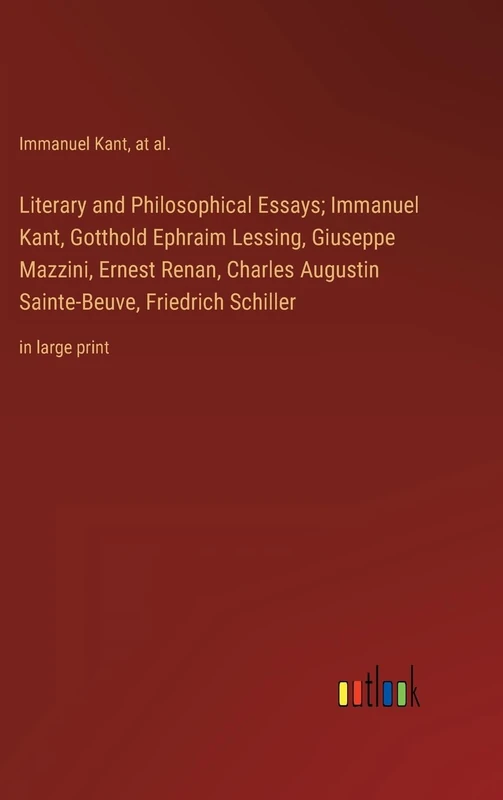 Literary and Philosophical Essays; Immanuel Kant, Gotthold Ephraim Lessing, Giuseppe Mazzini, Ernest Renan, Charles Augustin Sainte-Beuve, Friedrich Schiller: in large print