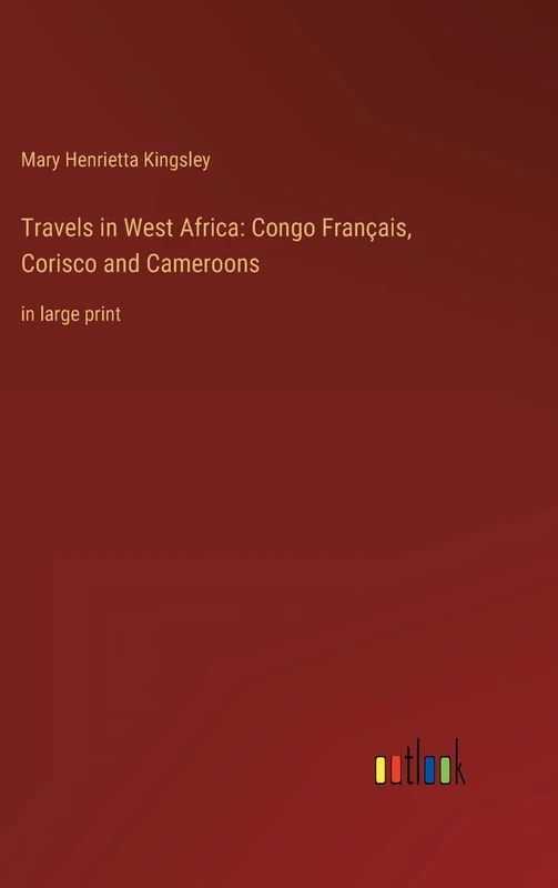Travels in West Africa: Congo Français, Corisco and Cameroons: in large print