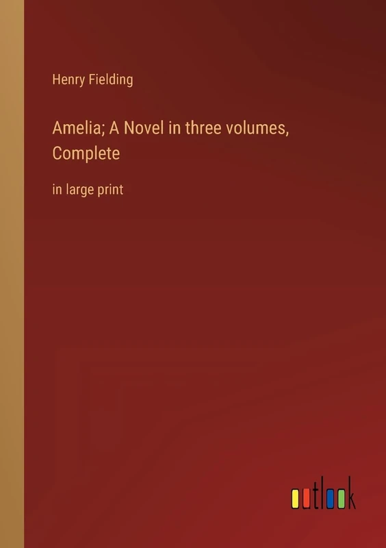 Amelia; A Novel in three volumes, Complete: in large print