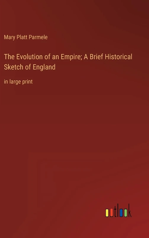 The Evolution of an Empire; A Brief Historical Sketch of England: in large print