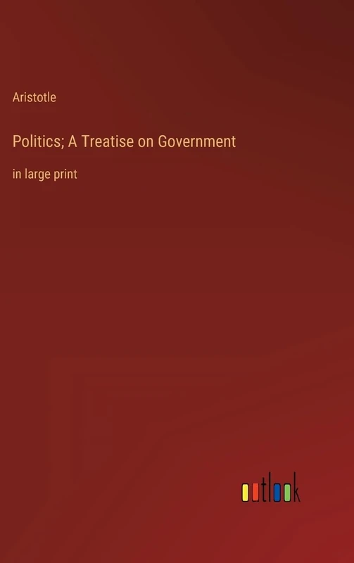 Politics; A Treatise on Government: in large print