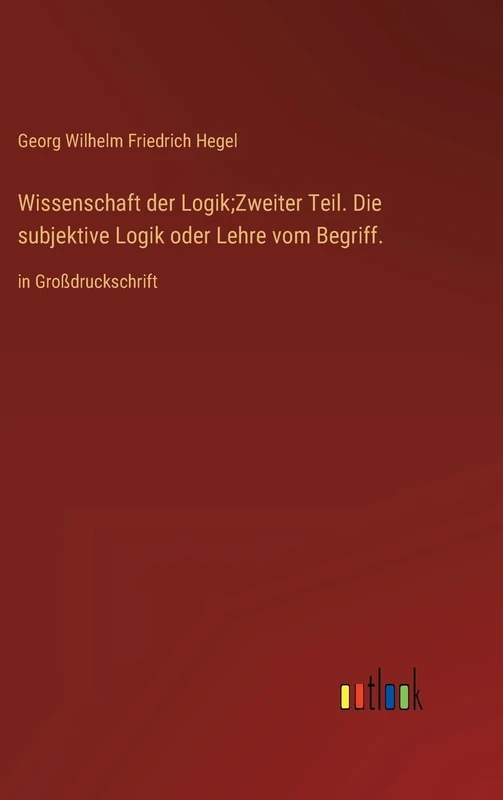Wissenschaft der Logik;Zweiter Teil. Die subjektive Logik oder Lehre vom Begriff.: in Großdruckschrift