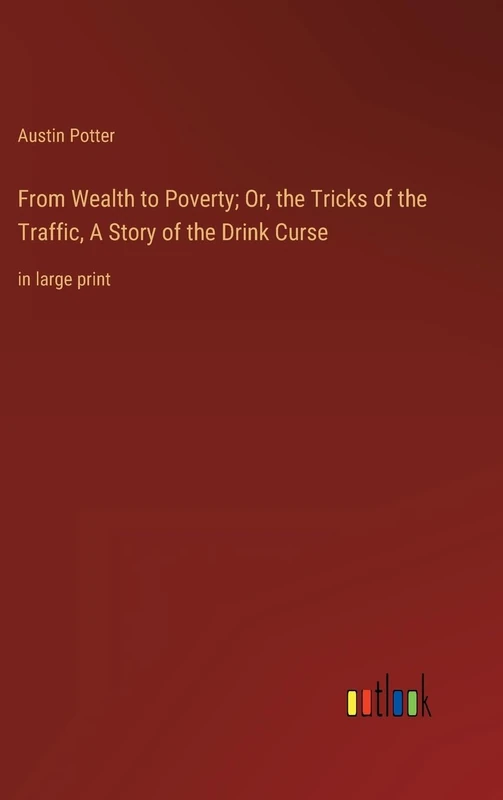 From Wealth to Poverty; Or, the Tricks of the Traffic, A Story of the Drink Curse: in large print