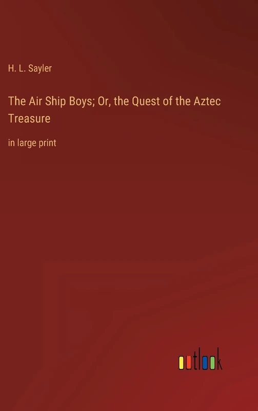 The Air Ship Boys; Or, the Quest of the Aztec Treasure: in large print