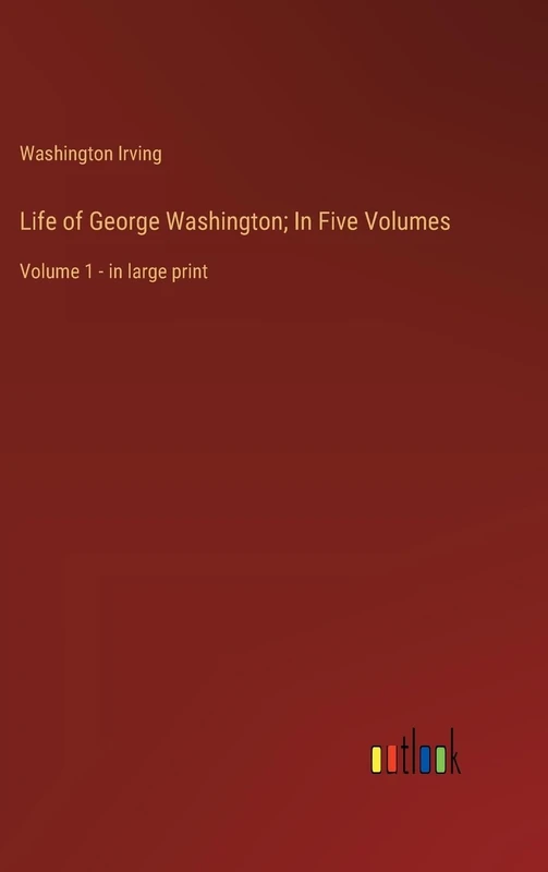 Life of George Washington; In Five Volumes: Volume 1 - in large print