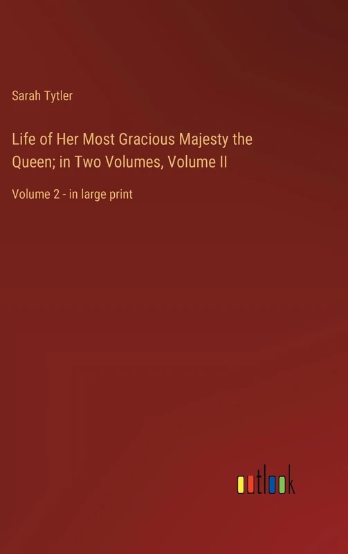 Life of Her Most Gracious Majesty the Queen; in Two Volumes, Volume II: Volume 2 - in large print