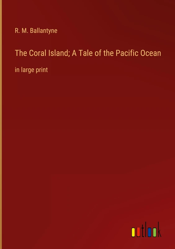 The Coral Island; A Tale of the Pacific Ocean: in large print