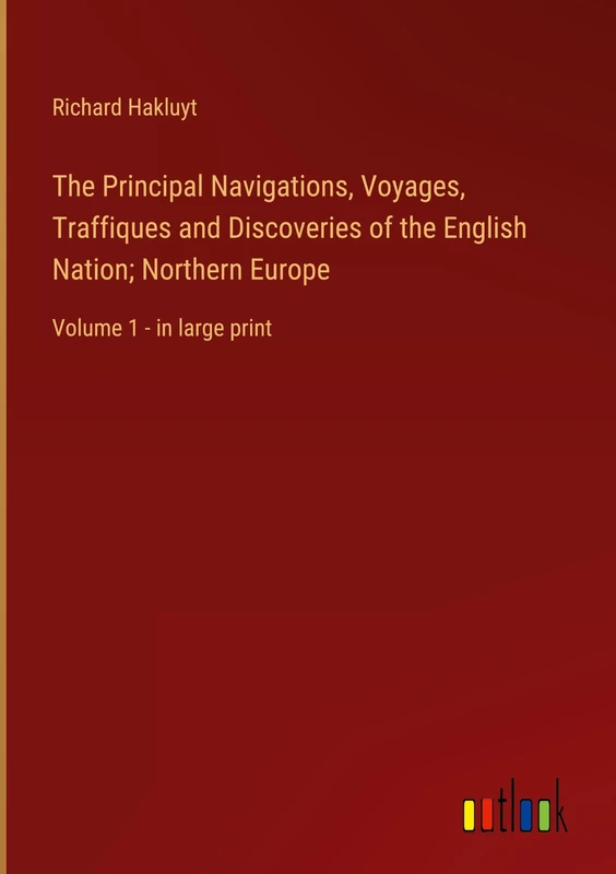The Principal Navigations, Voyages, Traffiques and Discoveries of the English Nation; Northern Europe: Volume 1 - in large print