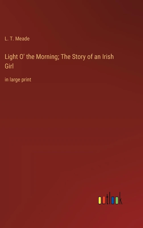 Light O' the Morning; The Story of an Irish Girl: in large print