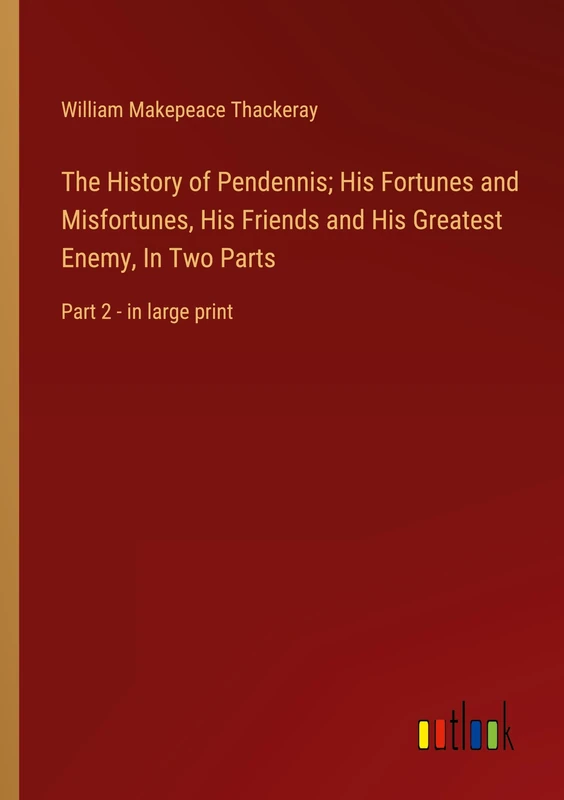 The History of Pendennis; His Fortunes and Misfortunes, His Friends and His Greatest Enemy, In Two Parts: Part 2 - in large print - Image 1