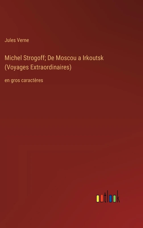 Michel Strogoff; De Moscou a Irkoutsk (Voyages Extraordinaires): en gros caractères