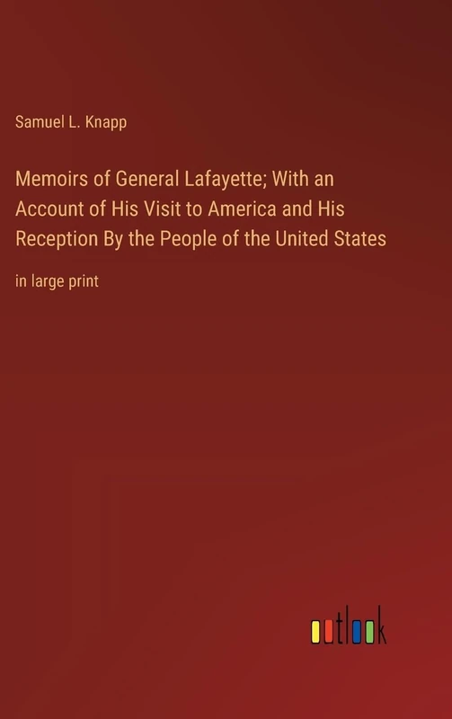 Memoirs of General Lafayette; With an Account of His Visit to America and His Reception By the People of the United States: in large print